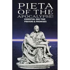 Pieta of the Apocalyse: Essential End Time Prayers and Promises -- Ron Ray